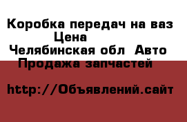 Коробка передач на ваз › Цена ­ 5 000 - Челябинская обл. Авто » Продажа запчастей   